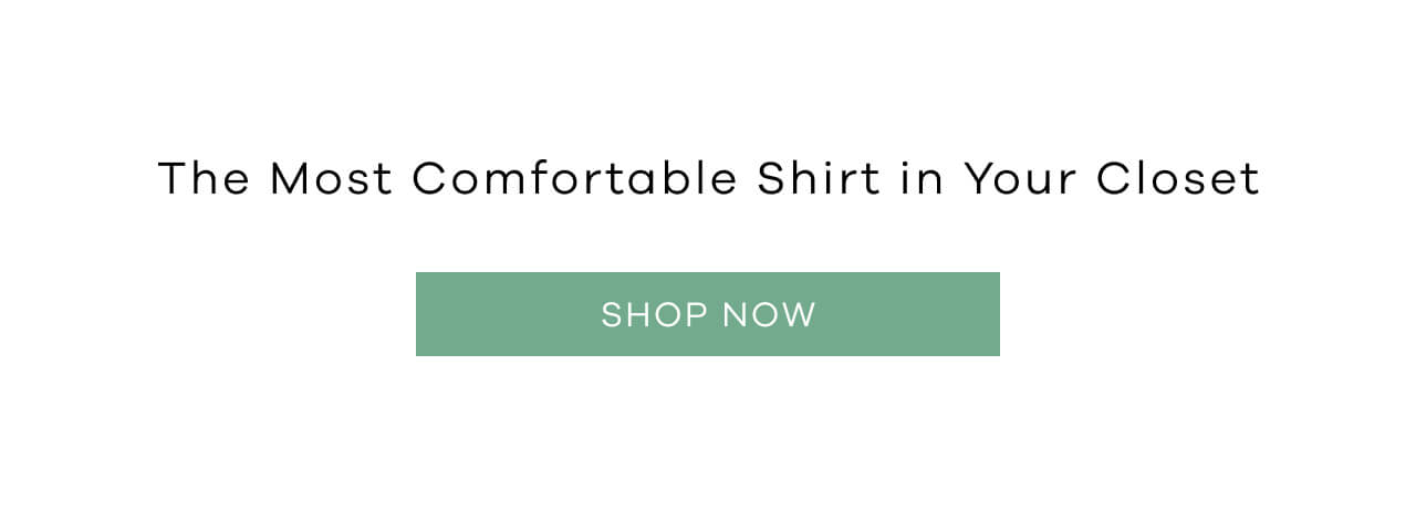 The Most Comfortable Shirt in Your Closet. Shop Now !