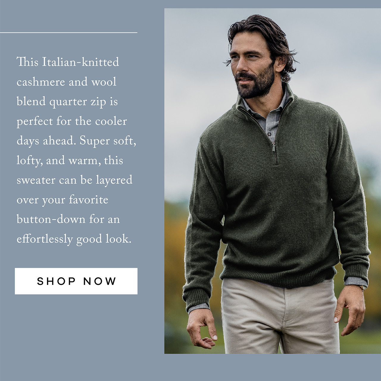 This Italian-knitted cashmere and wool blend quarter zip is perfect for the cooler days ahead. Super soft, lofty, and warm, this sweater can be layered over your favorite button-down for an effortlessly good look. Shop Now.