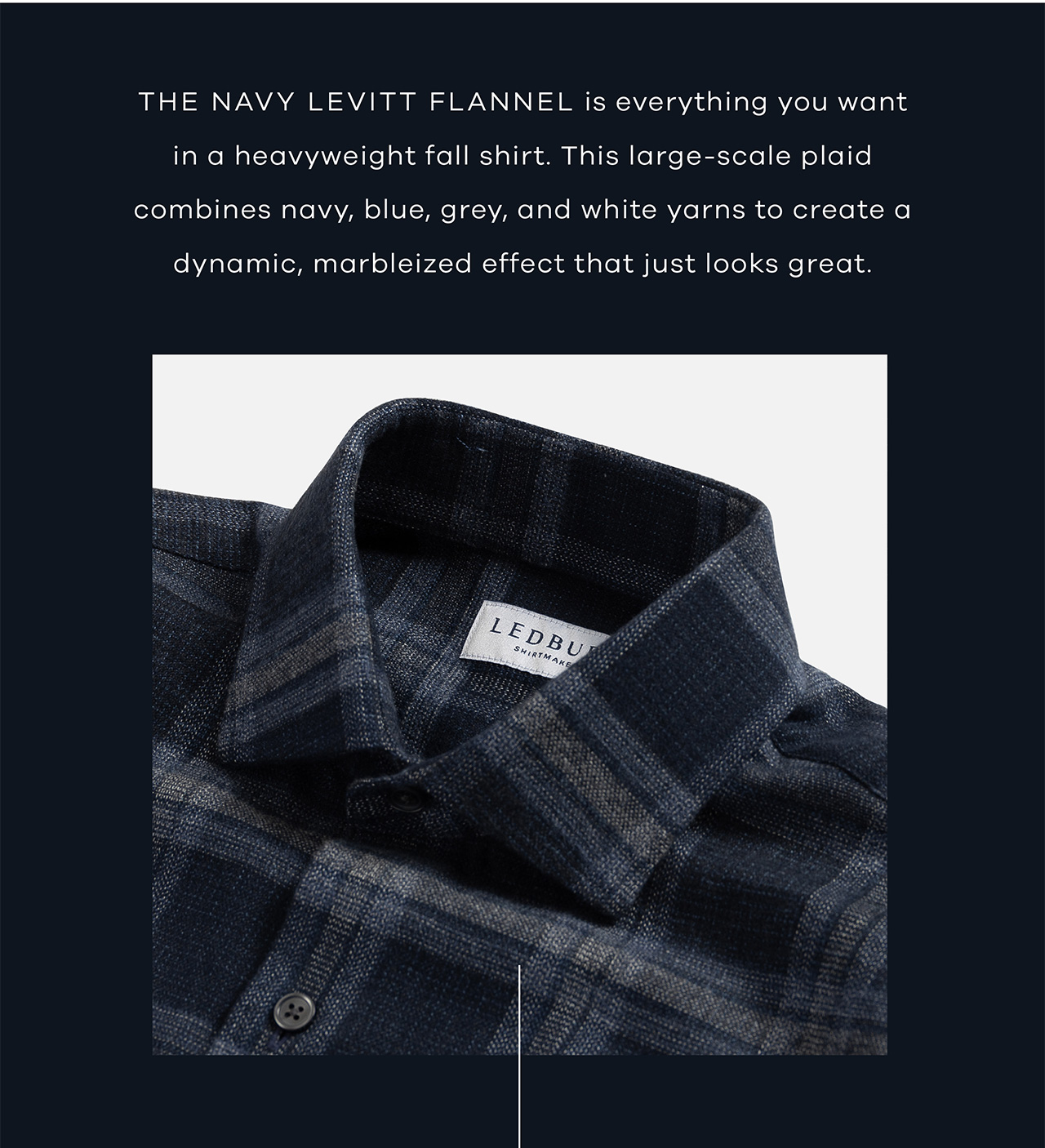 The Navy Levitt Flannel is everything you want in a heavyweight fall shirt. This large-scale plaid combines navy, blue, grey, and white yarns to create a dynamic, marbleized effect that just looks great. Shop Now
