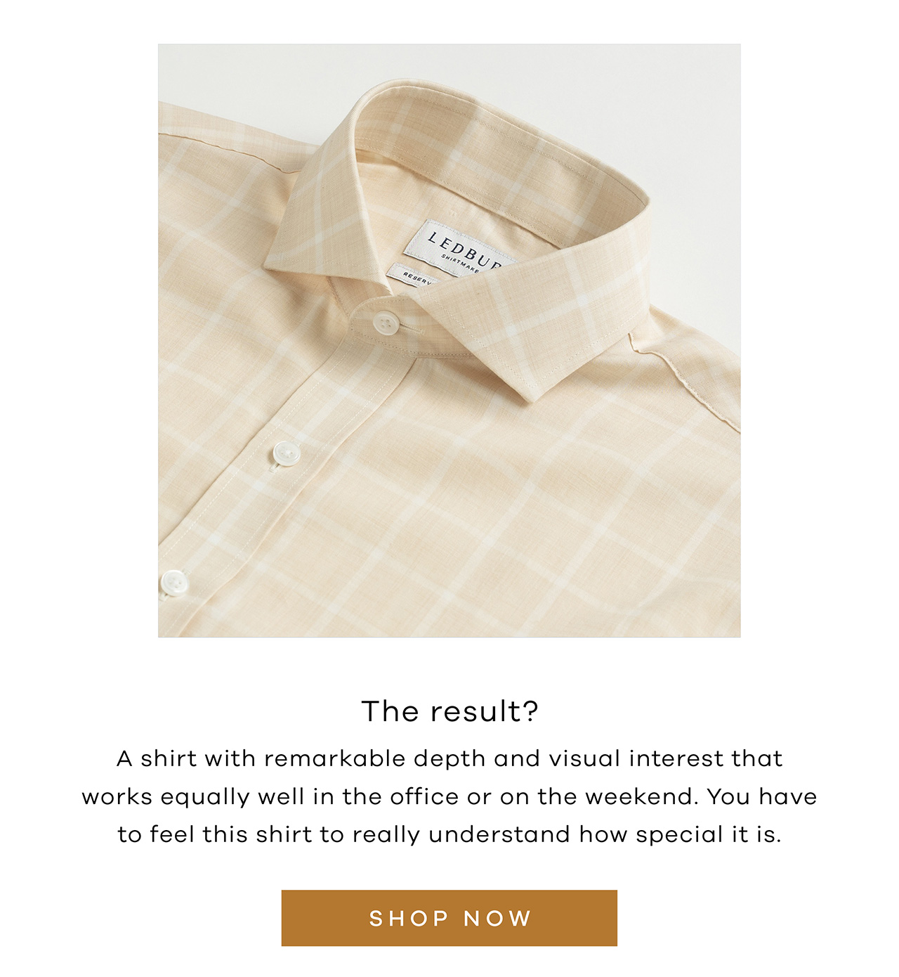 The result? A shirt with remarkable depth and visual interest that works equally well in the office or on the weekend. You have to feel this shirt to really understand how special it is. SHOP NOW.