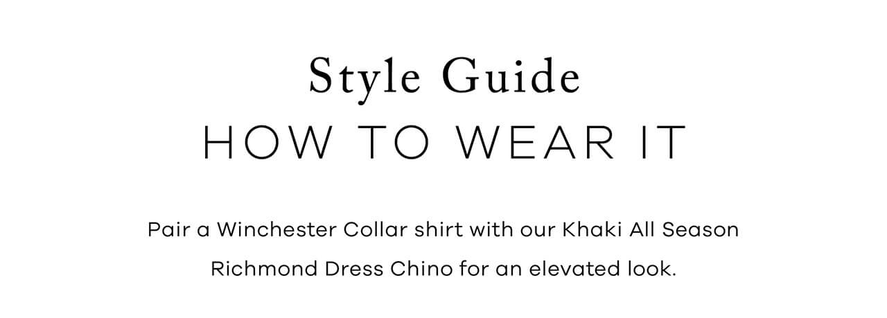 Style Guide. HOW TO WEAR IT. Pair a Winchester Collar shirt with our Khaki All Season Richmond Dress Chino for a elevated summer look.