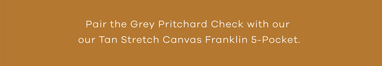 Pair Light Grey Pritchard Check with our Tan Stretch Canvas Franklin 5-Pocket