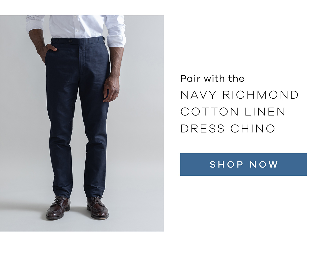 Pair with the NAVY RICHMOND COTTON LINEN DRESS CHINO. SHOP NOW.