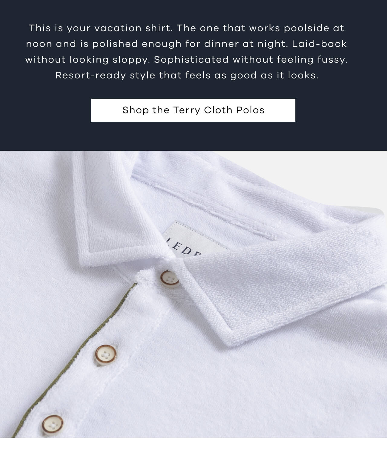 This Is Your Vacation Shirt. The One That Works At The Pool At Noon And Sharp Enough For Dinner Out At Night. It's Laid-Back Without Being Sloppy—Sophisticated Without Being Fussy. It's The Resort-Ready Vibe That Feels As Good As It Looks | Shop The Terry Cloth Polos !