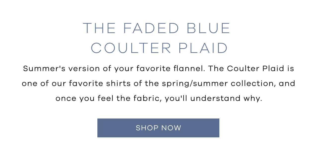The Faded Blue Coulter Plaid | Summer's Version Of Your Favorite Flannel. The Coulter Plaid Is One Of Our Favorite Shirts Of The Spring/Summer Collection, And Once You Feel The Fabric, You'll Understand Why. SHOP NOW