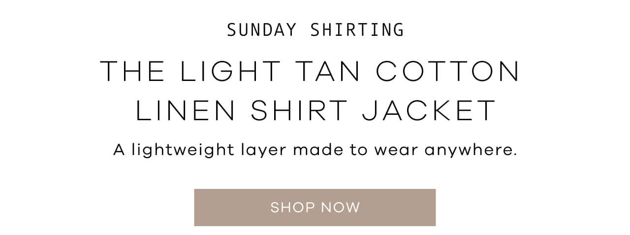 Sunday Shirting The Light Tan Cotton Linen Shirt Jacket A Lightweight Layer Made to Wear Anywhere. [Shop Now]
