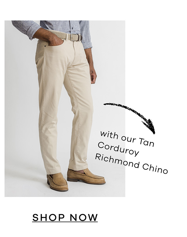 with our Tan Corduroy Richmond Chino. SHOP NOW.