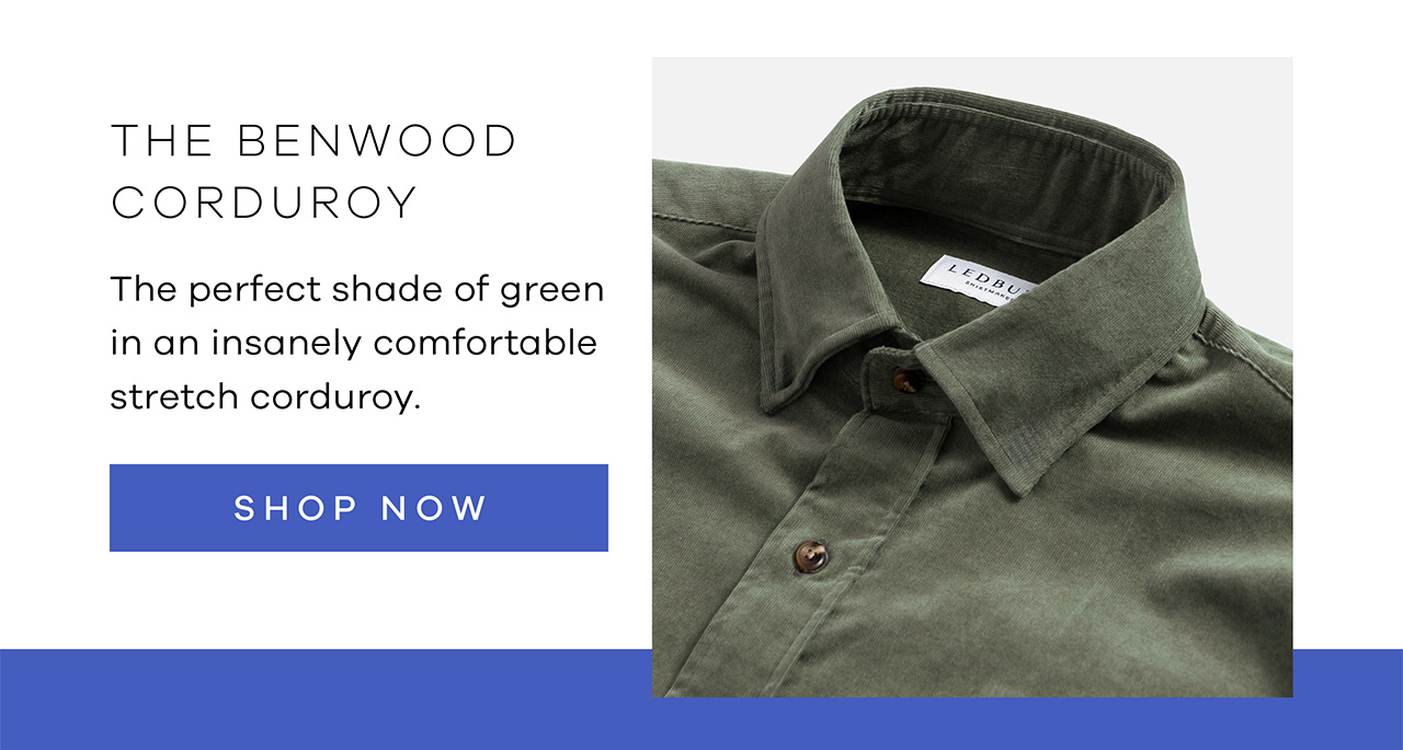 The Benwood Corduroy The perfect shade of green in an insanely comfortable stretch corduroy. Shop Now