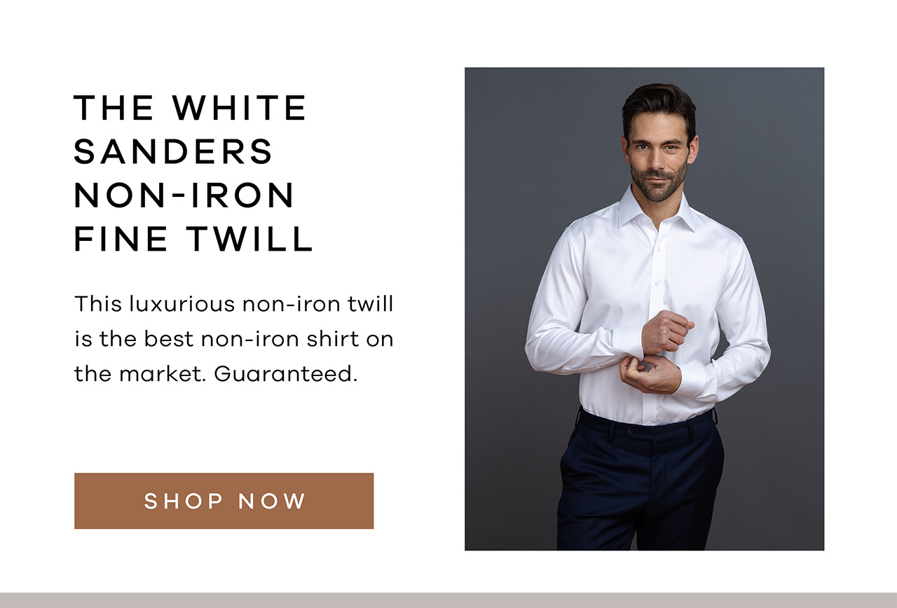 THE WHITE SANDERS NON-IRON FINE TWILL. This luxurious non-iron twill is the best non-iron shirt on the market. Guaranteed. SHOP NOW.