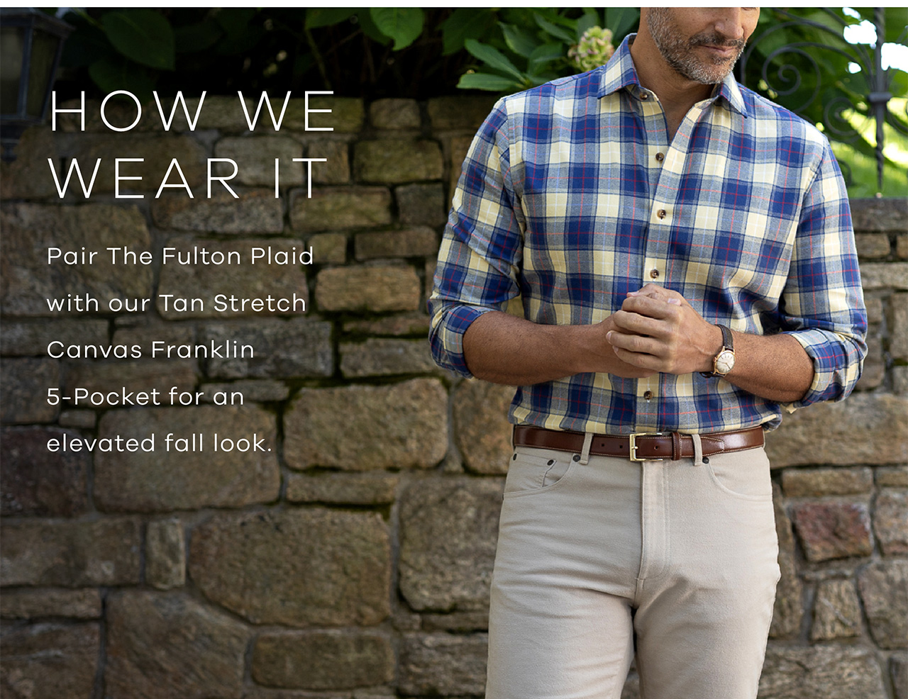 How to Wear It Pair The Fulton Plaid with our Tan Stretch Canvas Franklin 5-Pocket for an elevated fall look.