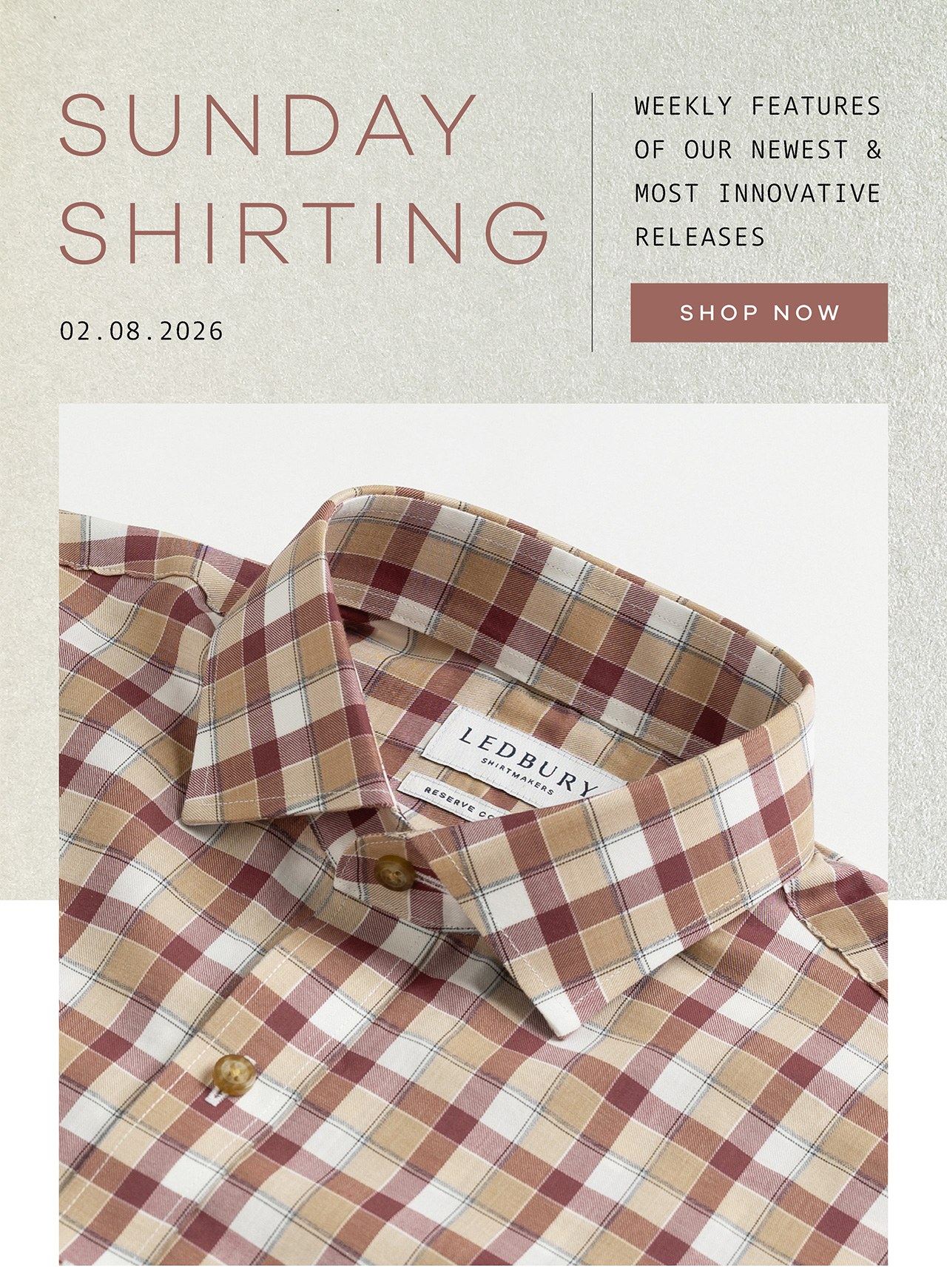 Sunday Shirting. 02.08.2026. Weekly Features of Our Newest and Most Innovative Releases. SHOP NOW.