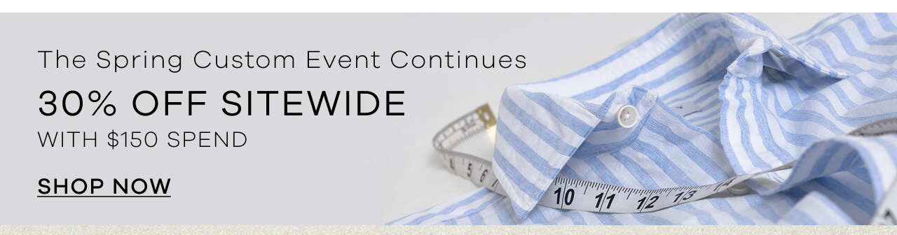 The Spring Customer Event Starts Now- 30% Off Sitewide With Spend of $150+ SHOP NOW
