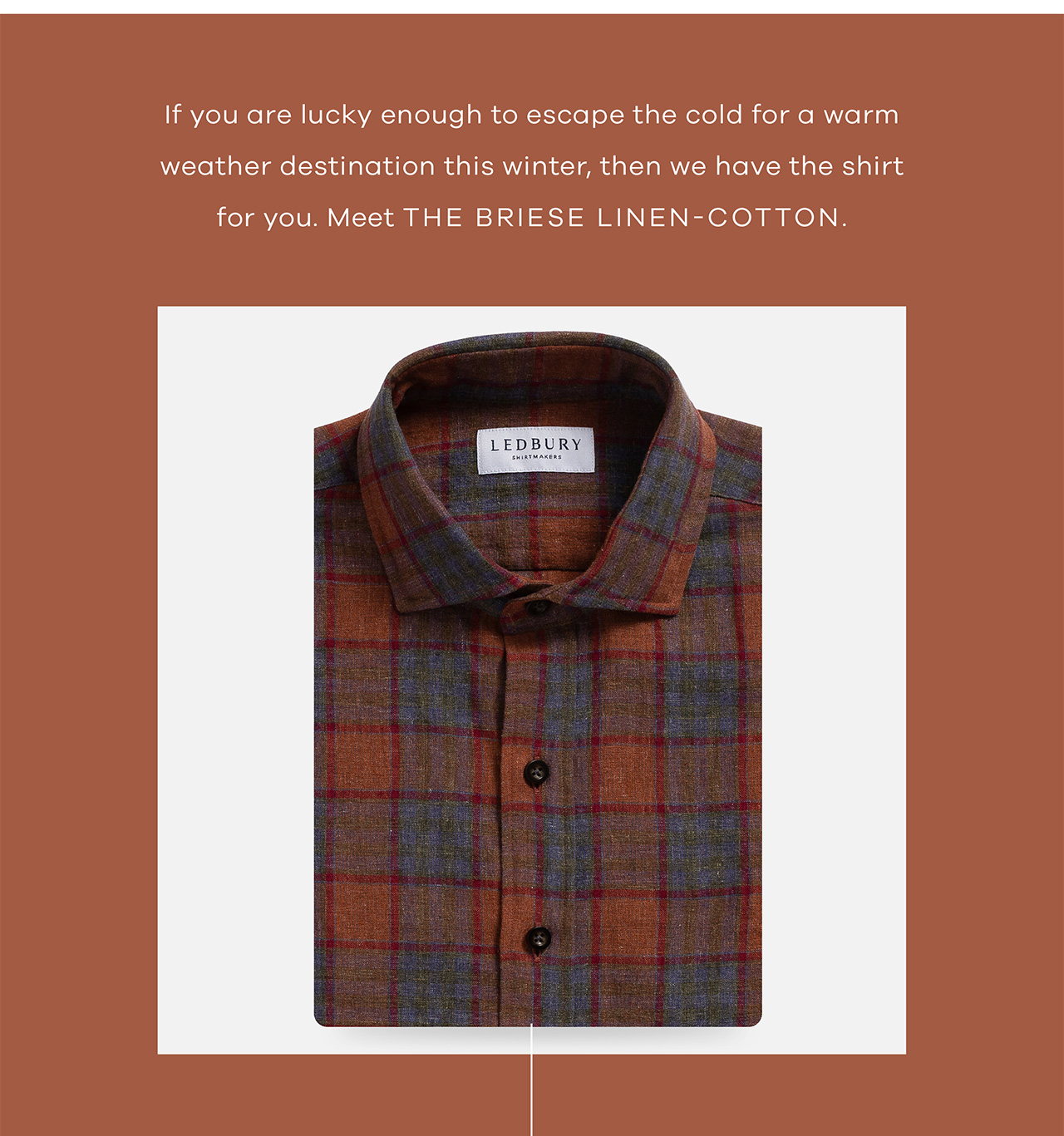 If you are lucky enough to escape the cold for a warm weather destination this winter, then we have the shirt for you. Meet THE BRIESE LINEN-COTTON.