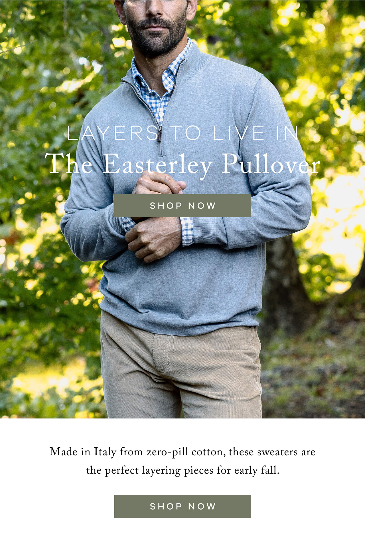 Layers to Live In. The Easterley Pullover. SHOP NOW. Made in Italy from zero-pill cotton, these sweaters are the perfect layering pieces for early fall. SHOP NOW.