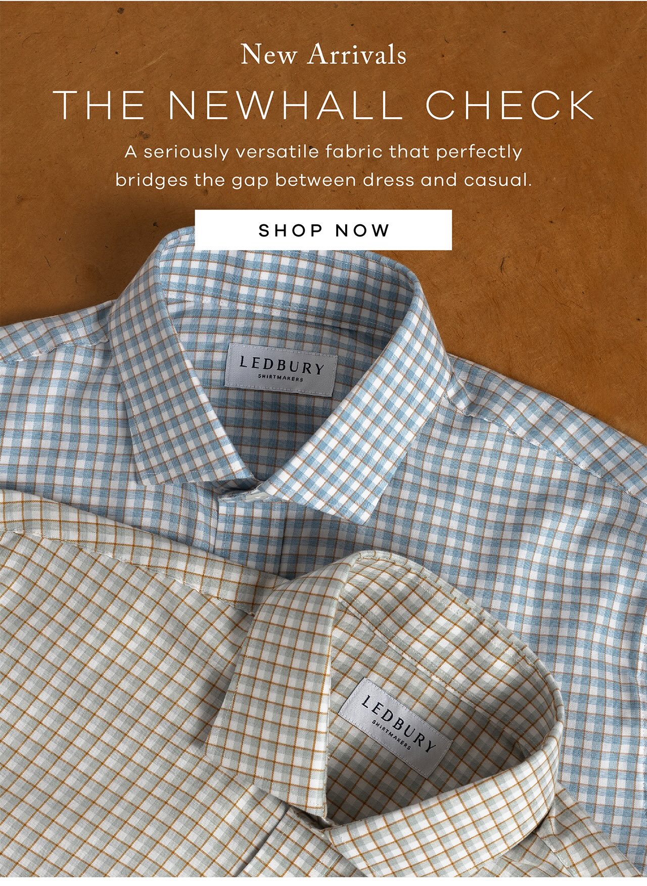 New Arrivals The Newhall Check A seriously versatile fabric that perfectly bridges the gap between dress and casual. Shop Now