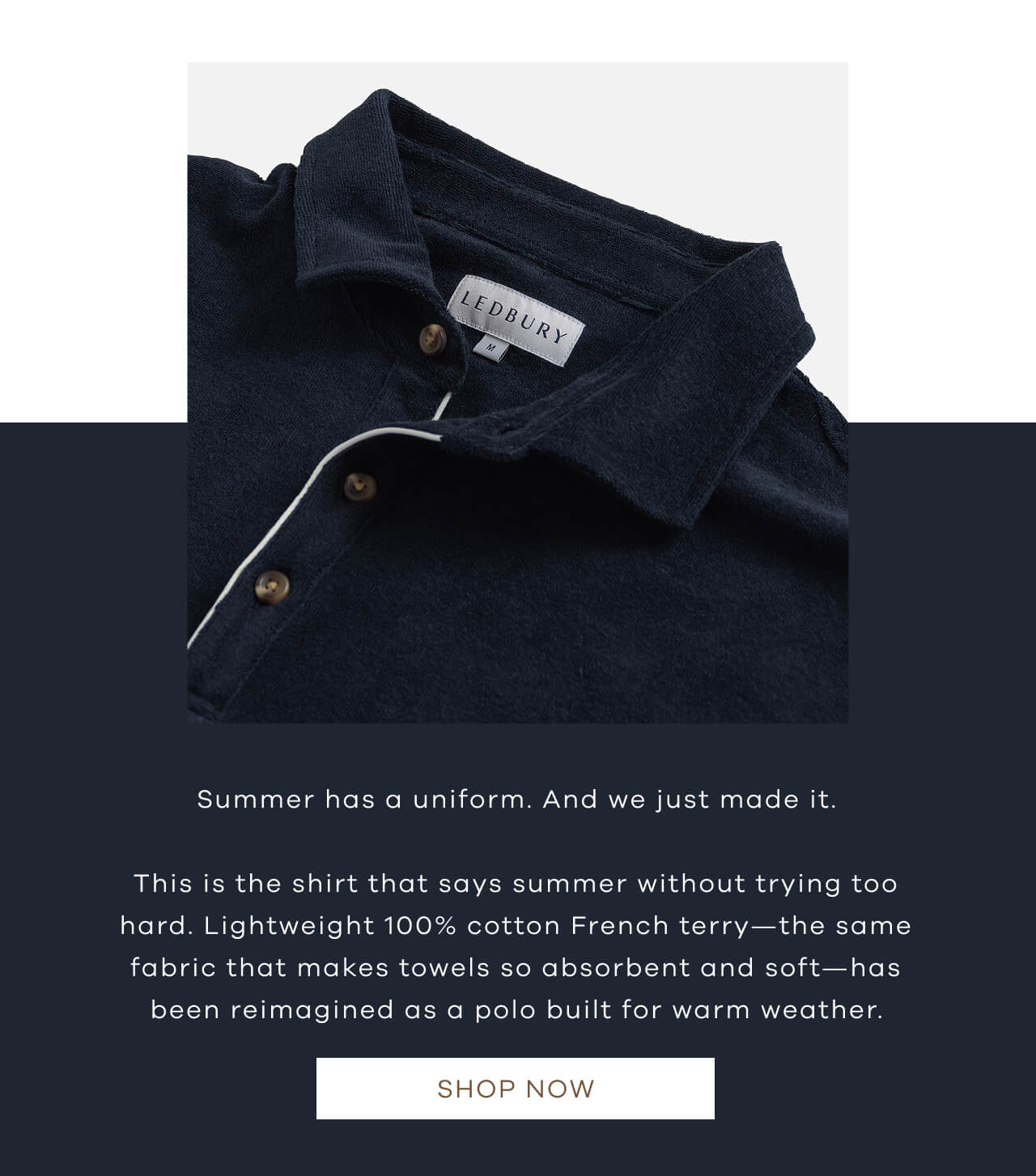 Summer Has A Uniform And We Just Made It. This Is The Shirt That Screams Summer Without Trying Too Hard. Lightweight 100% Cotton French Terry—The Same Fabric That Makes Towels So Absorbent And Soft—Now Reimagined As A Polo That Actually Makes Sense For Warm Weather | SHOP NOW!