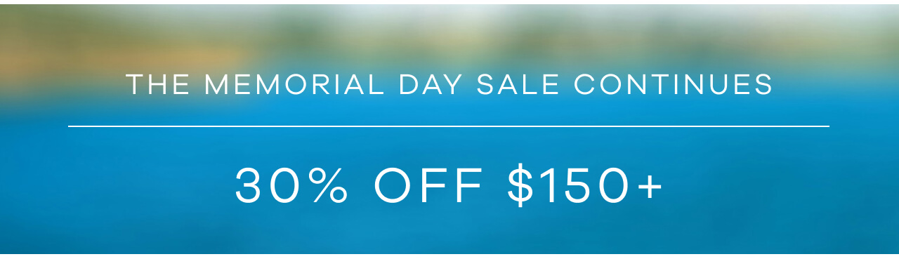 Memorial Day Sale Continues - 30% Off $150 +