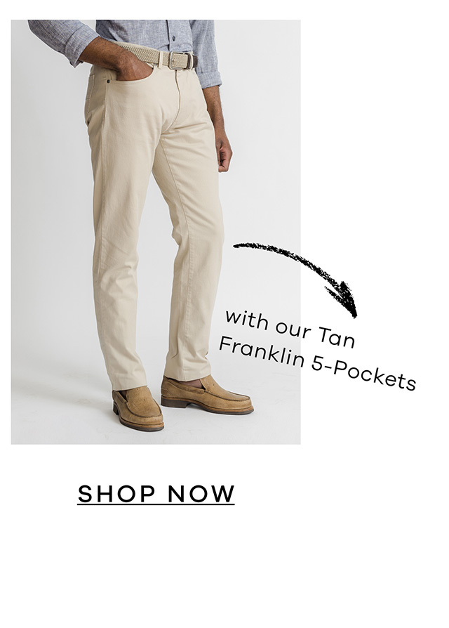 with our Tan Franklin 5-Pockets. SHOP NOW.