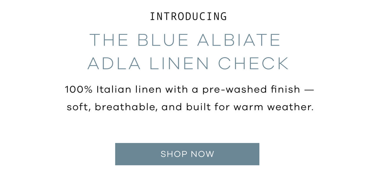 The Blue Albiate Adla Linen Check 100% Italian linen with a pre-washed finish — soft, breathable, and built for warm weather. [Shop Now]