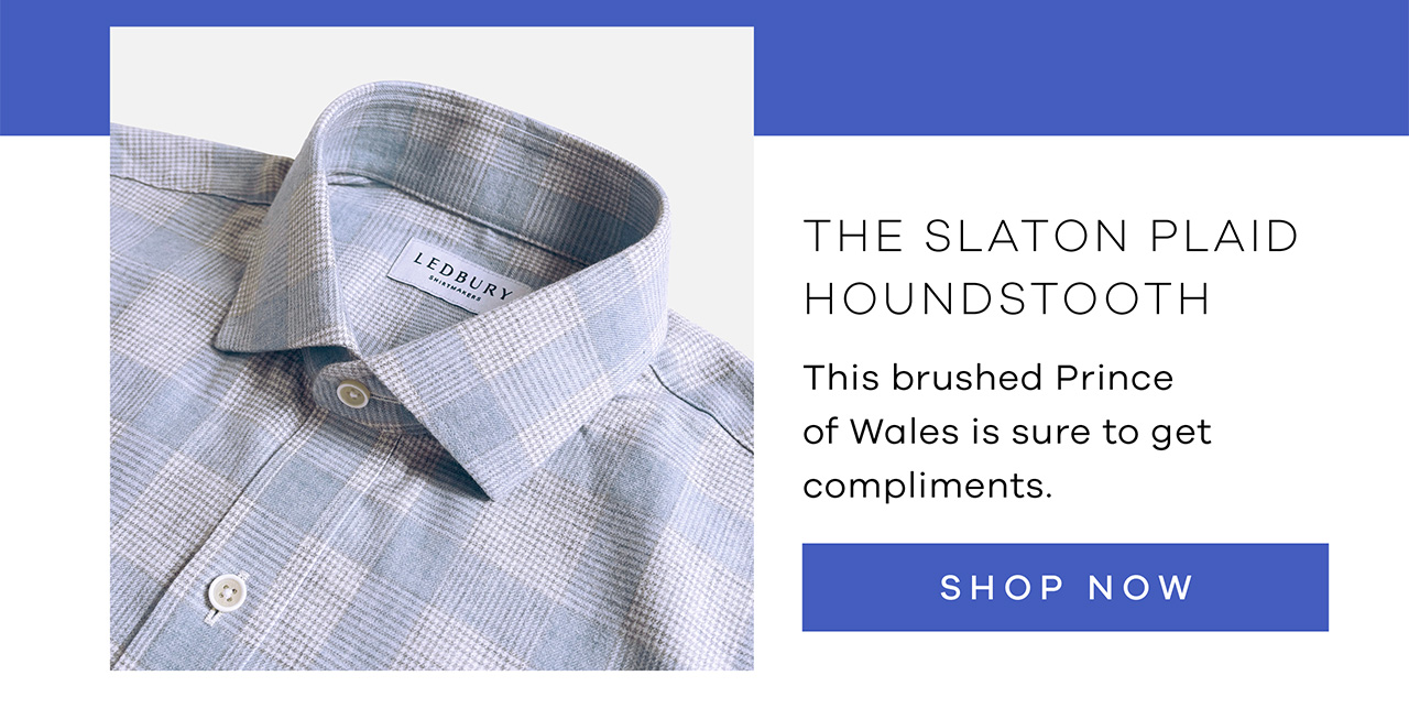 The Slaton Plaid Houndstooth This brushed Prince of Wales is sure to get compliments. Shop Now