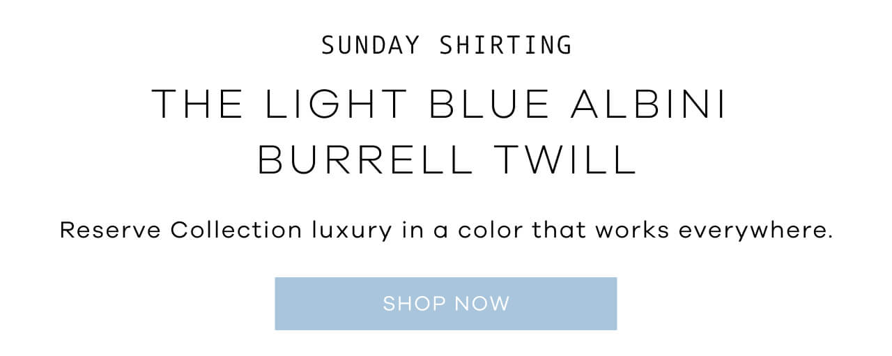 Sunday Shirting | The Light Blue Albini Burrell Twill | Reserve Collection Luxury in a Color That Works Everywhere. SHOP NOW!