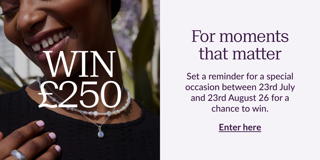 For moments that matter. Set a reminder for a special occasion between 23rd July and 23rd August 2026 for a chance to win. Enter here