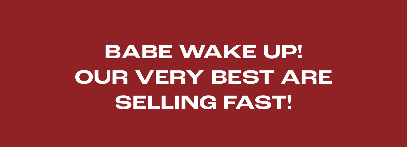 Babe Wake Up Our Very Best Are Selling Fast
