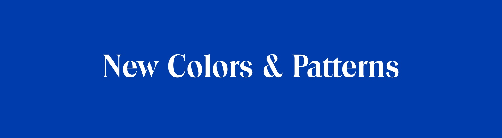 New Colors & Patterns