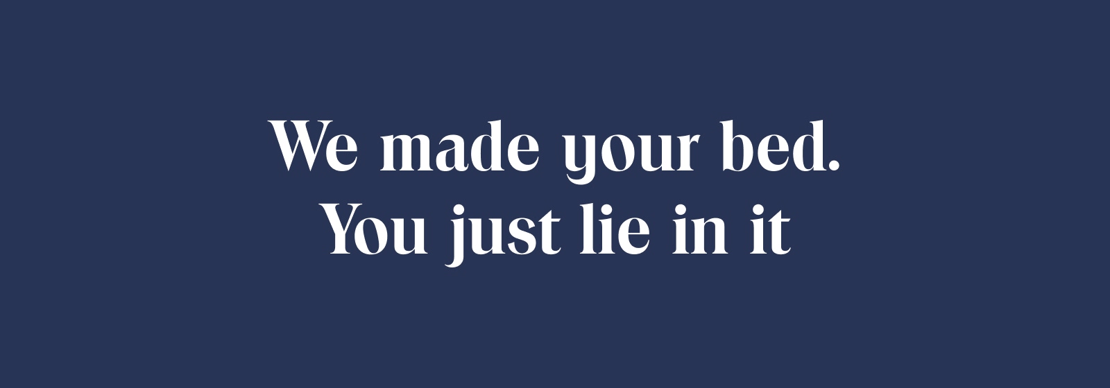 We made your bed. You just lie in it
