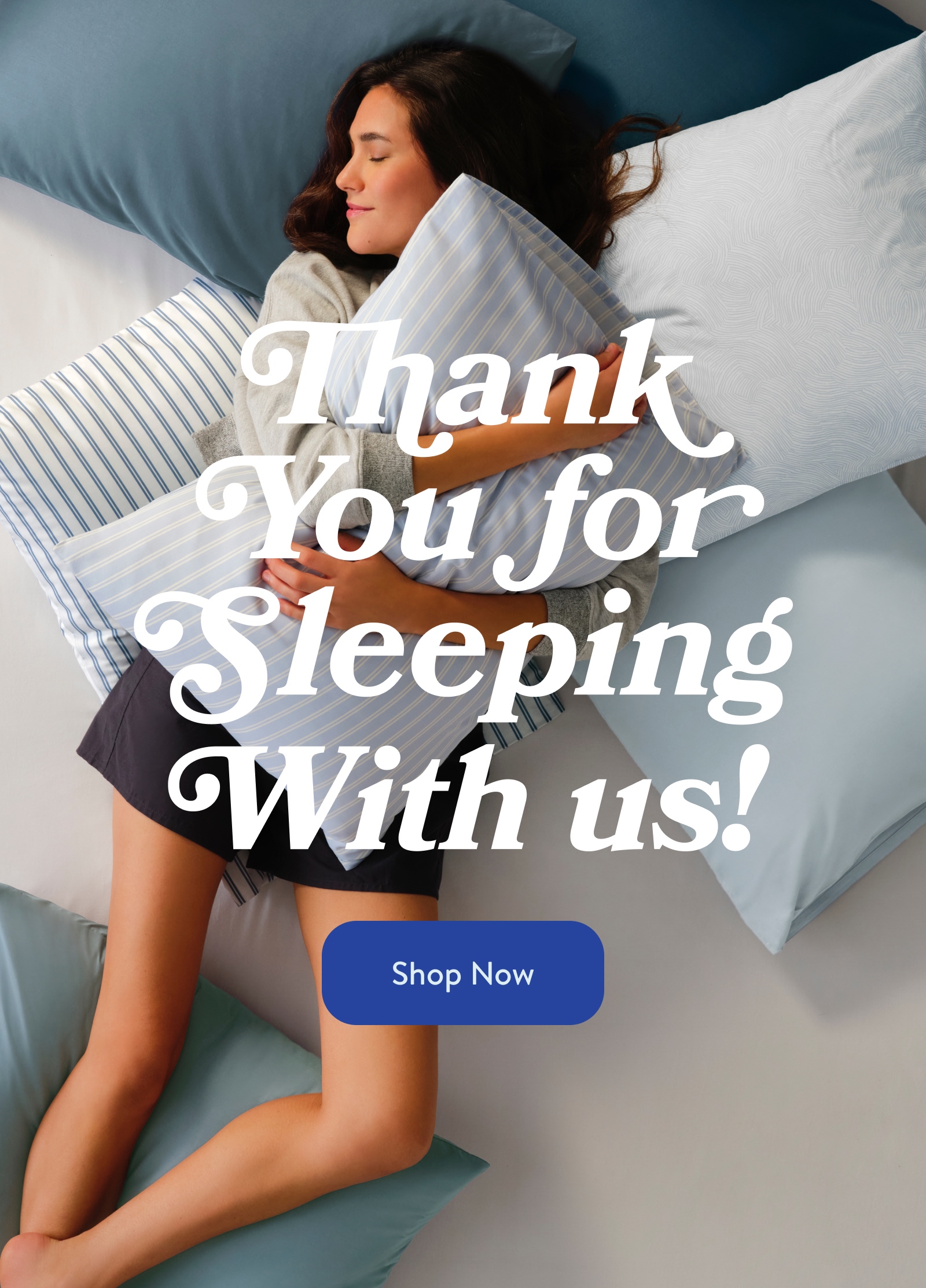 Thank You For Sleeping With Us. Shop Now 