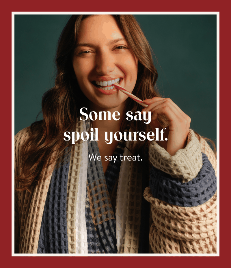 Some Say spoil yourself. We say treat.