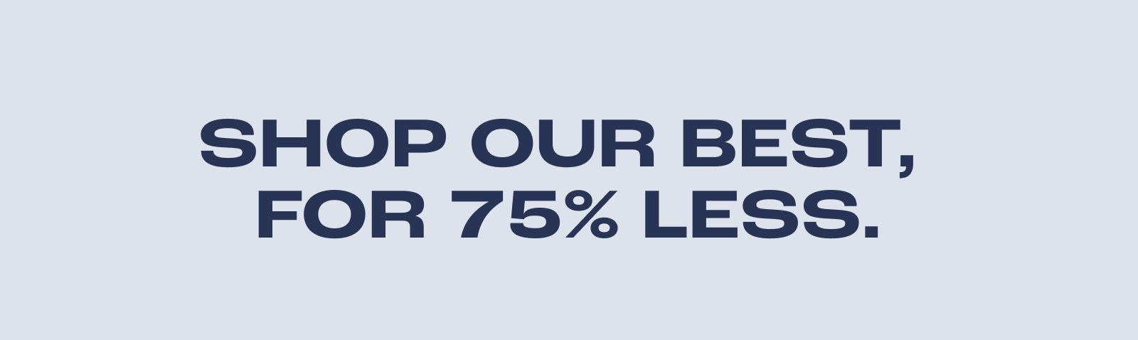 Shop Our Best, For 75% Less.