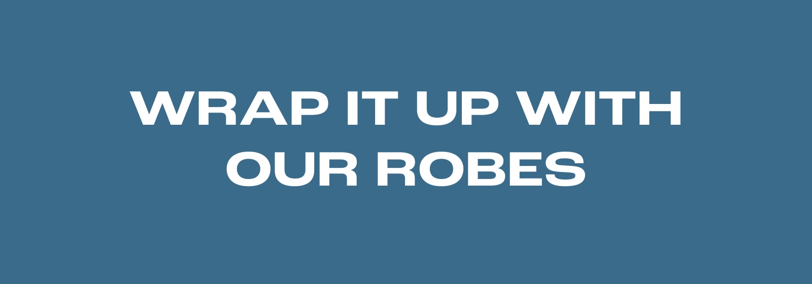 Wrap It Up With Our Robes