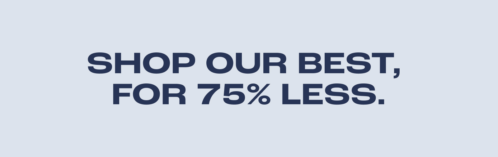 Shop Our Best, For 75% Less.