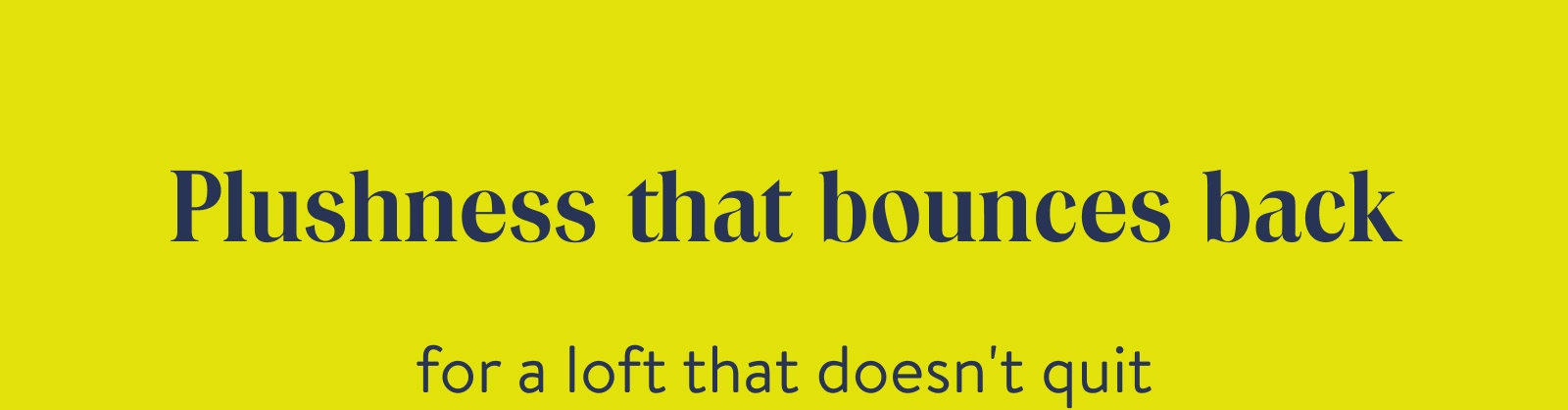 Plushness that bounces back