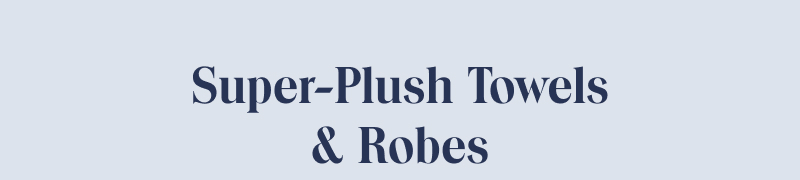 Super-Plush Towels & Robes