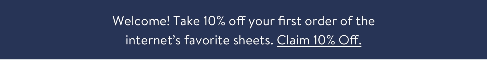 Welcome! Take 15% off your first order of the internet's favorite sheets. 