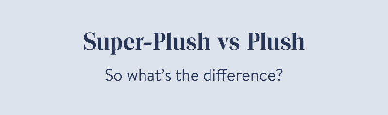 Super-Plush vs. Plush