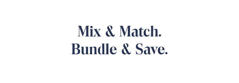 Mix & Match. Bundle & Save. 
