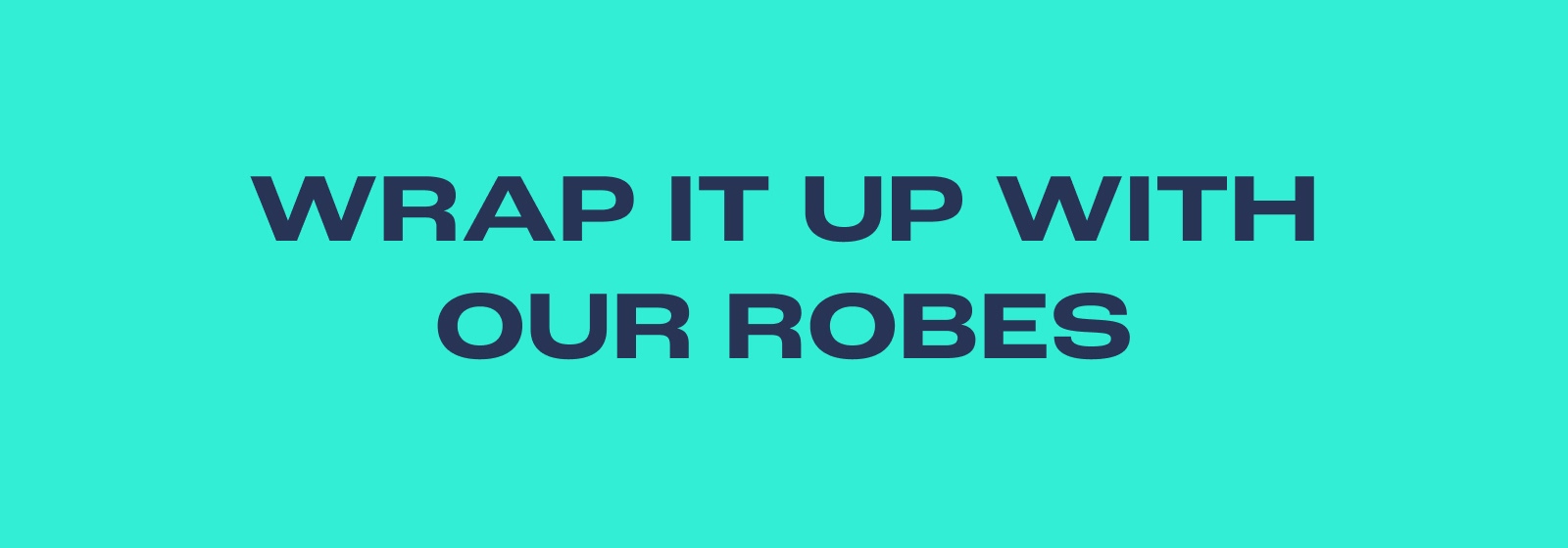 Wrap It Up With Our Robes