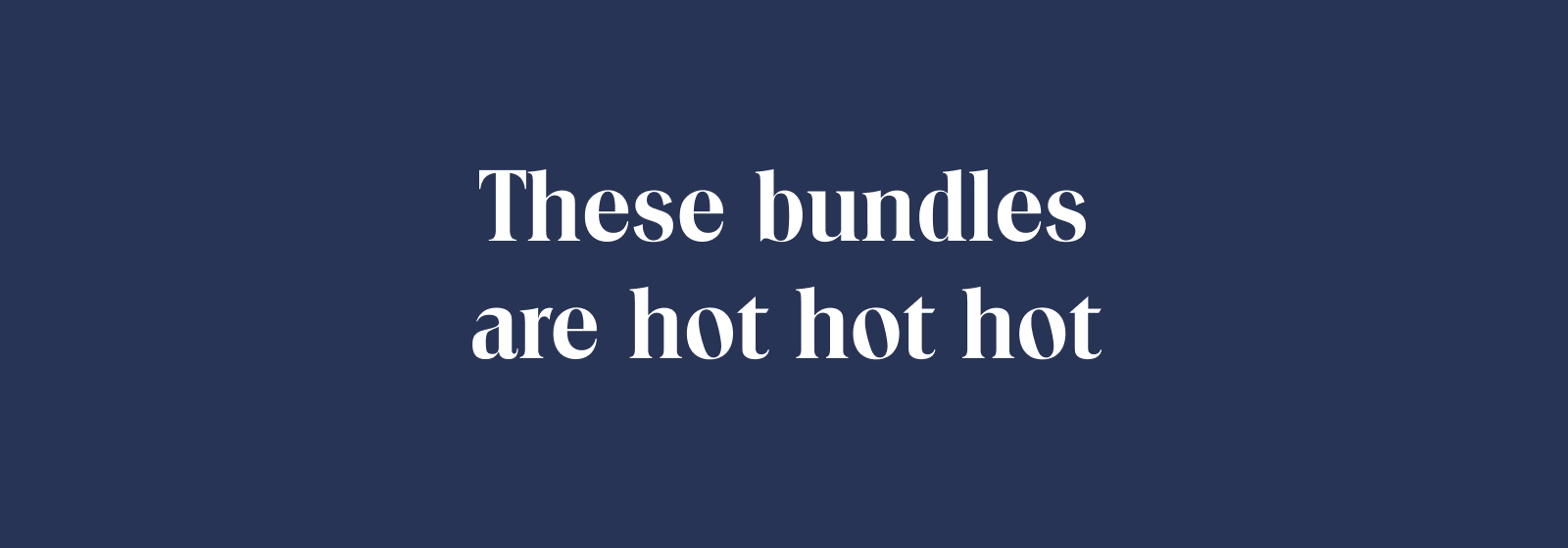 The bundles are hot hot hot