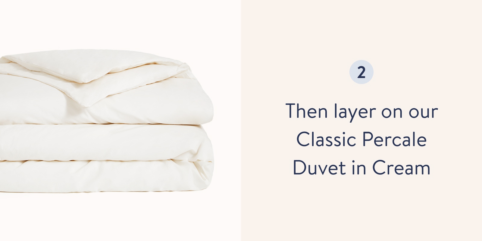 Then Layer on our Classic Percale Duvet in Cream
