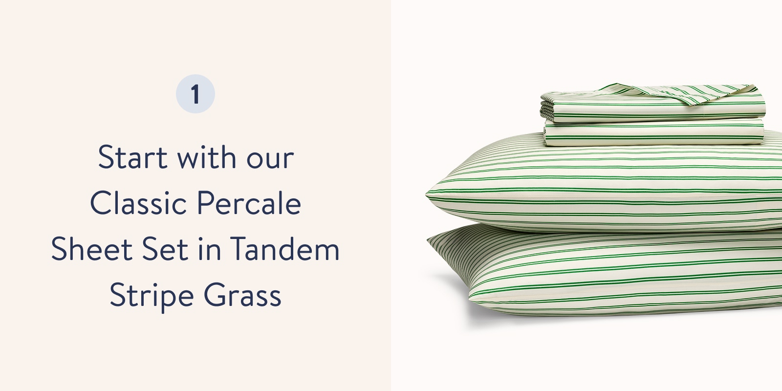 Start with our Classic Percale Sheet Set in Tandem Stripe Grass