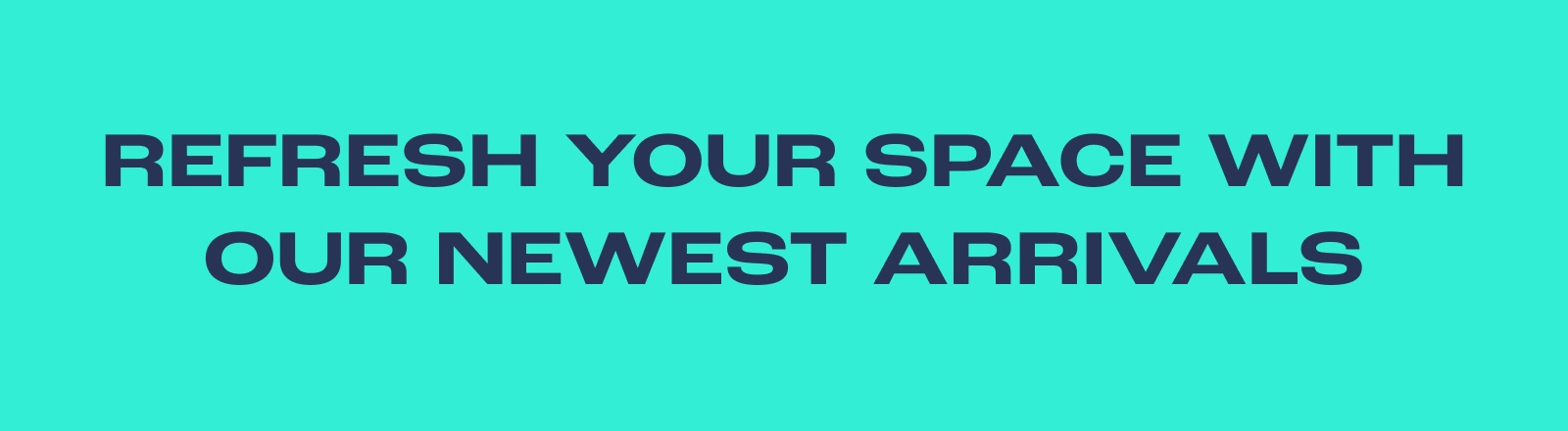 Refresh Your Space With Our Newest Arrivals