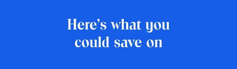 Here's what you could save on