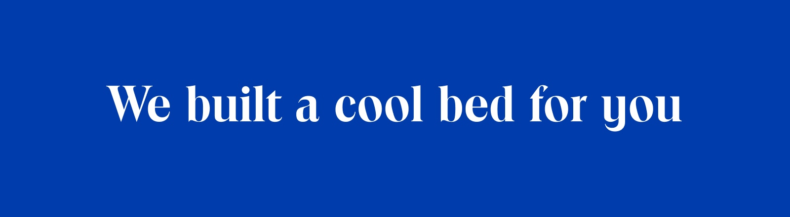 We built a cool bed for you