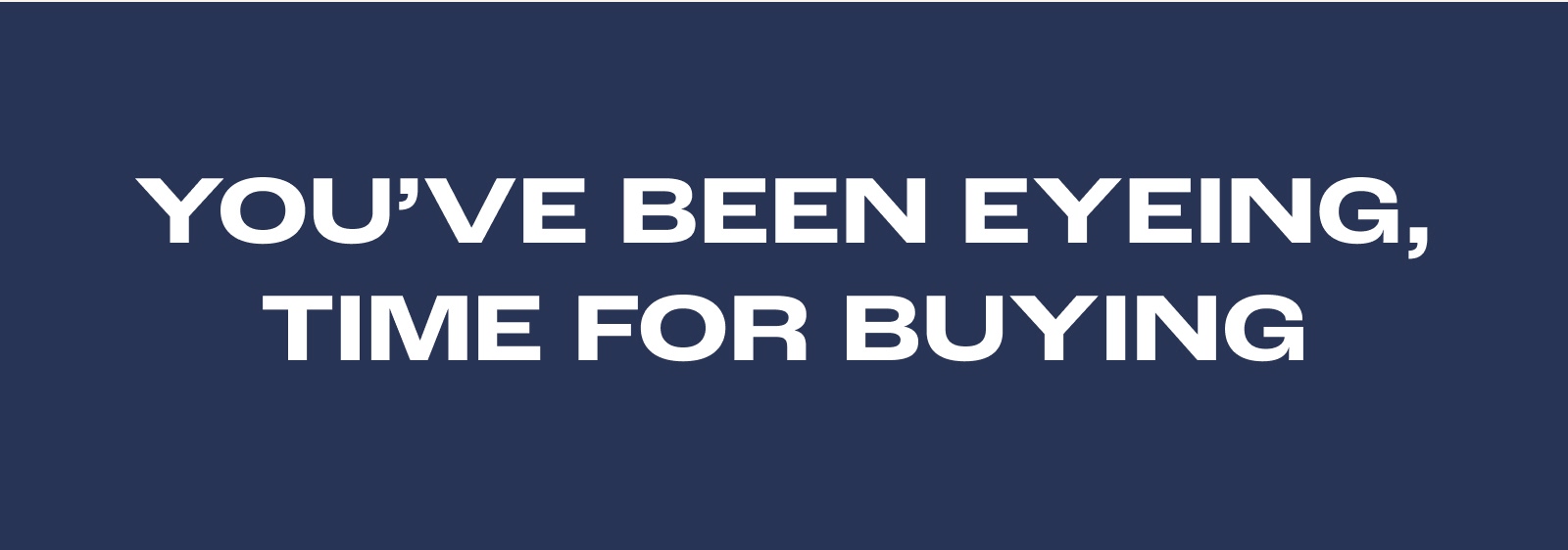 You've Been Eyeing, Time For Buying