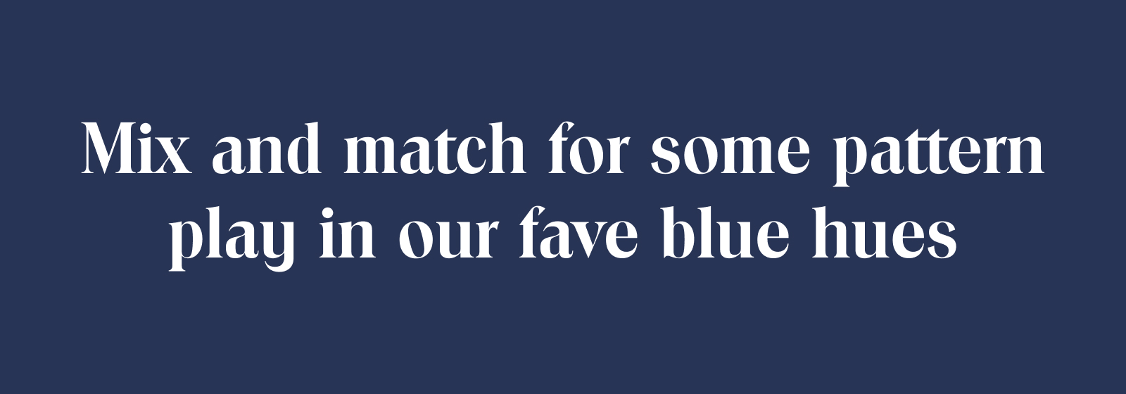 Mix and match for some pattern play in our fave blue hues